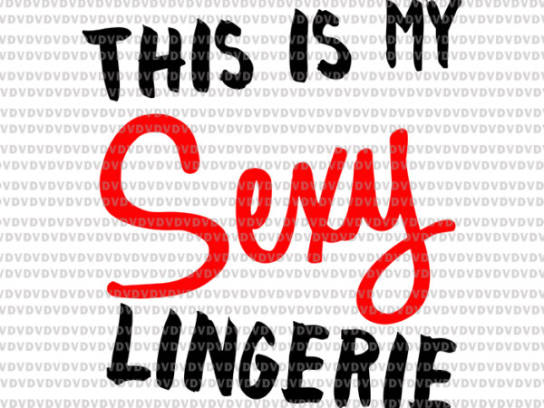 This is my sexy lingerie svg, funny couple love svg, sexy lingerie svg, valentine day svg t shirt designs for sale