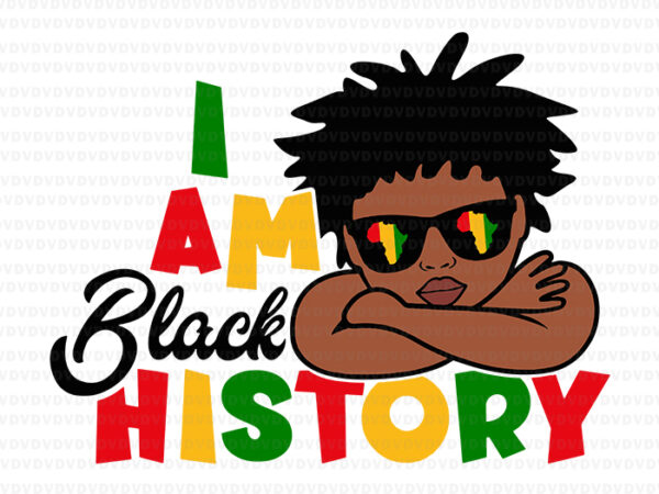 I am black history svg, black history month svg, boys black history svg t shirt design for sale