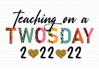 Teaching On Twosday 2-22-22 22nd Svg, February 2022 School Svg, Twosday 2-22-22 Svg t shirt designs for sale