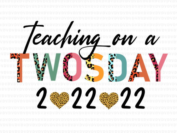 Teaching on twosday 2-22-22 22nd svg, february 2022 school svg, twosday 2-22-22 svg t shirt designs for sale