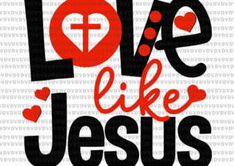 Love Like Jesus Valentines Day Heart Svg, Jesus Svg, Valentine Day Svg t shirt vector graphic