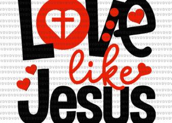 Love Like Jesus Valentines Day Heart Svg, Jesus Svg, Valentine Day Svg