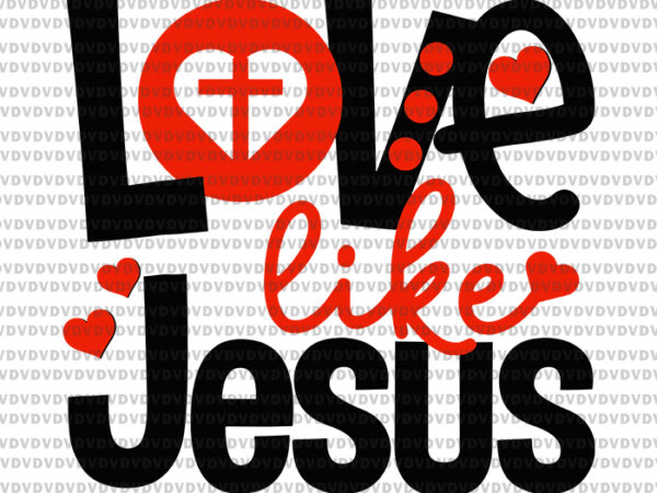 Love like jesus valentines day heart svg, jesus svg, valentine day svg t shirt vector graphic