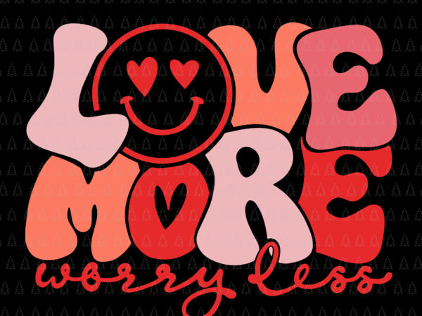 Love more worry less smile face heart eyes valentines day svg, valentines day svg, love more worry less svg t shirt vector graphic