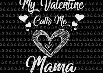My Valentine Calls Me Mama Svg, Valentines Day Mommy Wife Svg, Valentine Day Svg t shirt designs for sale