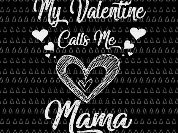 My valentine calls me mama svg, valentines day mommy wife svg, valentine day svg t shirt designs for sale