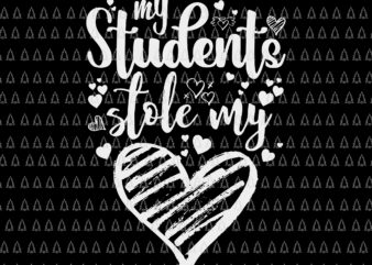 My Students Stole My Heart Teacher Svg, Valentines Day Class Svg, Teacher Svg, Valentine Days Svg t shirt designs for sale