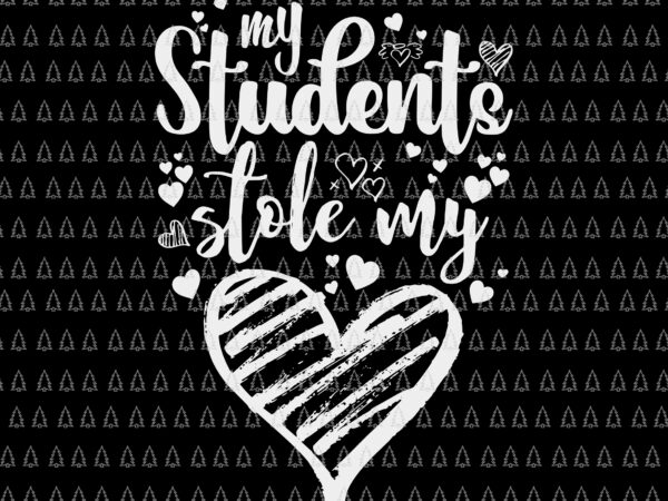 My students stole my heart teacher svg, valentines day class svg, teacher svg, valentine days svg t shirt designs for sale