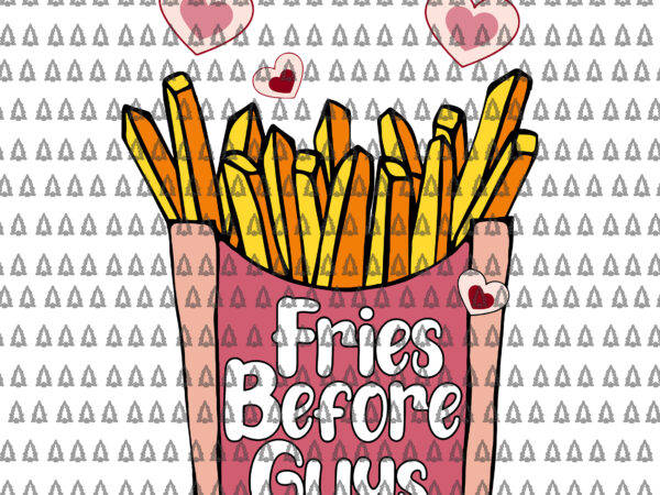 Fries before guys teenage girls dating valentine day svg, fries before guys svg, valentine day svg t shirt graphic design