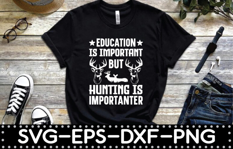 education is important but hunting is importanter