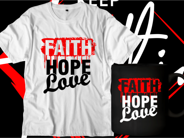 Faith hope love motivational inspirational quotes svg t shirt design graphic vector