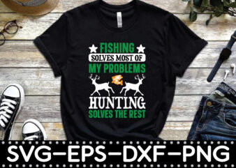 fishing solves most of my problems hunting solves the rest t shirt graphic design
