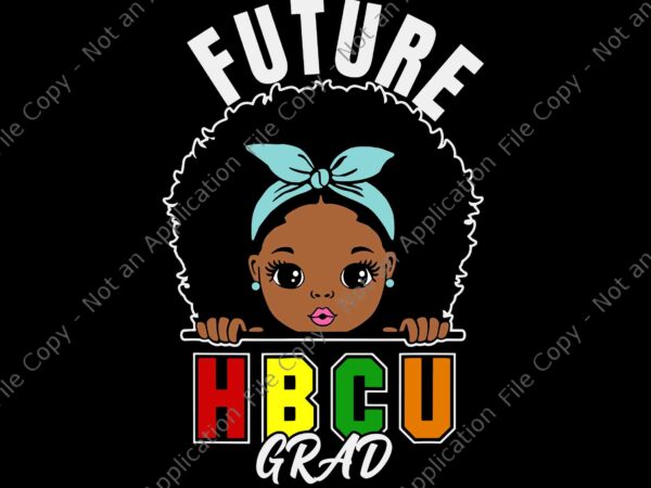 Future hbcu grad svg, future hbcu grad girl graduation historically black college svg, historically black svg t shirt graphic design