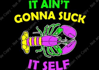 It Ain’t Gonna Suck It Self Svg, Funny Aint Gonna Suck Itself Lobster Mardi Gras Svg, Mardi Gras Svg, Mardi Gras 2022 Svg