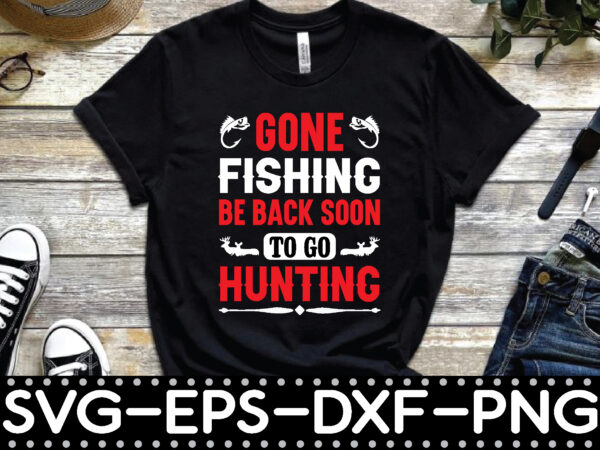 Gone fishing be back soon to go hunting t shirt design template
