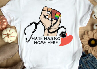 Proud Nurse Hate Has No Home Here, Medical Assistant Hate Has No Home Here, LGBT Nurse tshirt design, Nurse tshirt, Pride day tshirt, Pride Nurse tshirt, Pride day Nurse tshirt