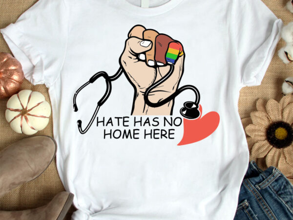 Proud nurse hate has no home here, medical assistant hate has no home here, lgbt nurse tshirt design, nurse tshirt, pride day tshirt, pride nurse tshirt, pride day nurse tshirt