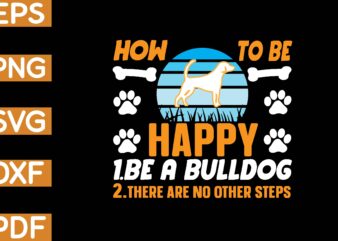 how to be happy 1.be a bulldog 2.there are no other steps T-Shirt