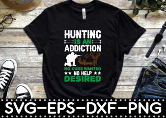 hunting is an addiction no cure wanted no help desired graphic t shirt