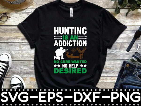 Hunting is an addiction no cure wanted no help desired graphic t shirt