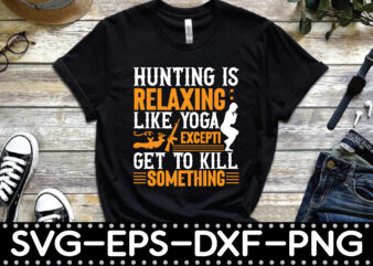hunting is relaxing like yoga excepti get to kill something graphic t shirt