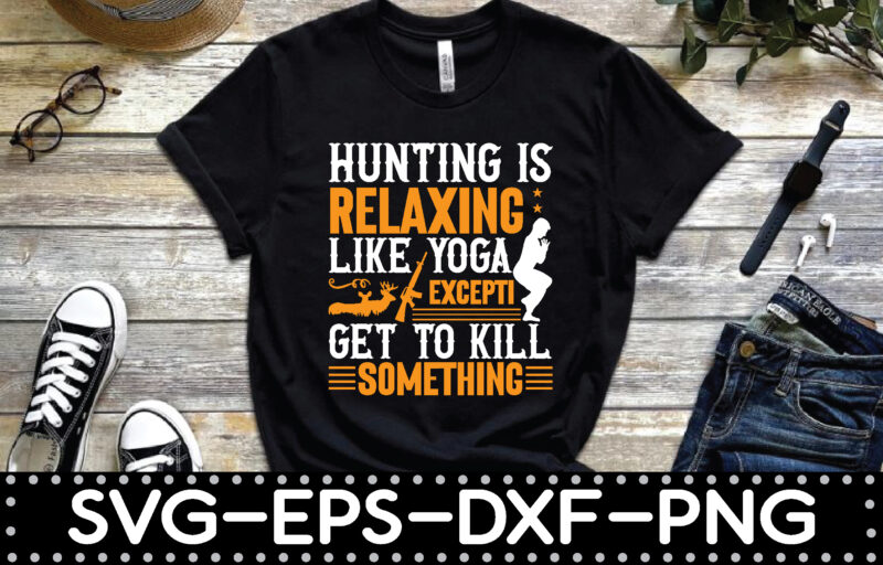 hunting is relaxing like yoga excepti get to kill something