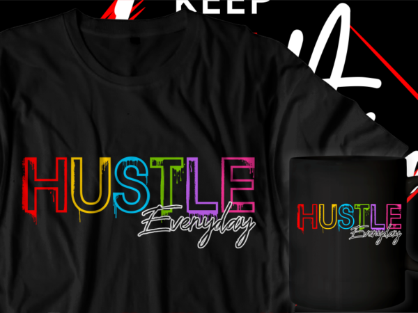 Hustle everyday motivational inspirational quotes t shirt designs graphic vector
