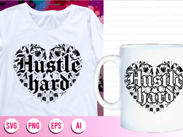 Hustle hard quotes svg t shirt designs graphic vector, motivational inspirational