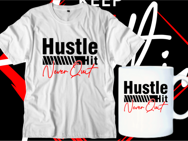 Hustle hit never quit motivational inspirational quotes svg t shirt design graphic vector