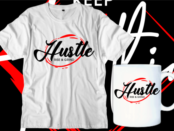 Hustle rise and grind t shirt design, hustle typography t shirt designs graphic vector