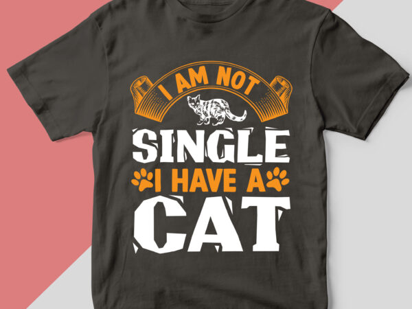 I am not single i have a cat t shirt