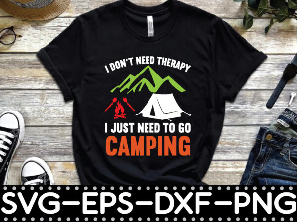 I don’t need therapy i just need to go camping t shirt design for sale