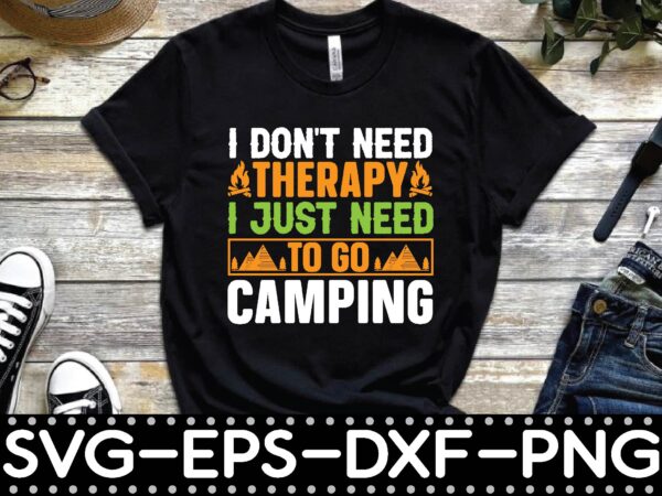 I don’t need therapy i just need to go camping t shirt design for sale