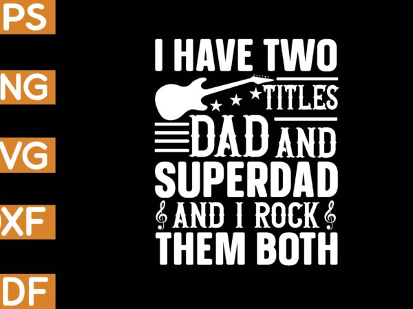 I have two titles dad and super dad and i rock them both t-shirt