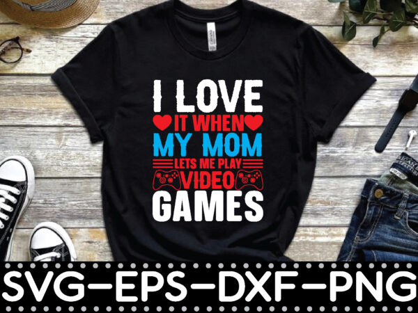 I love it when my mom lets me play video games t shirt design for sale