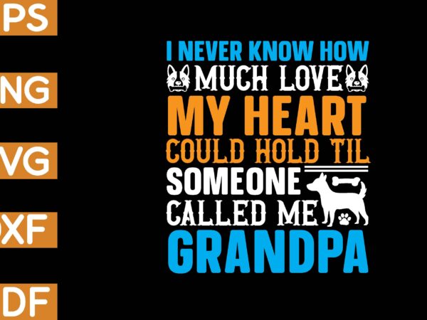 I never know how much love my heart could hold til someone called me grandpa t-shirt