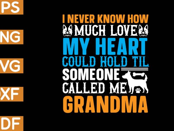 I never know how much love my heart could hold til someone called me grandma t-shirt