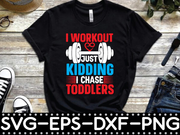 I workout just kidding i chase toddlers t shirt design for sale