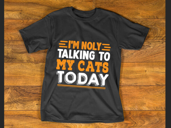 I’m noly talking to my cats today t shirt