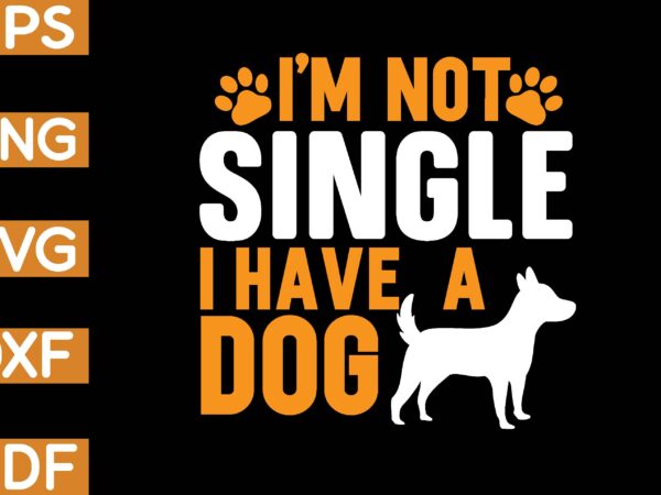 I’m not single i have a dog t shirt design for sale
