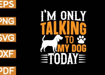 i’m only talking to my dog today T-Shirt