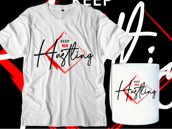 Keep on hustling t shirt design, hustle typography t shirt designs graphic vector