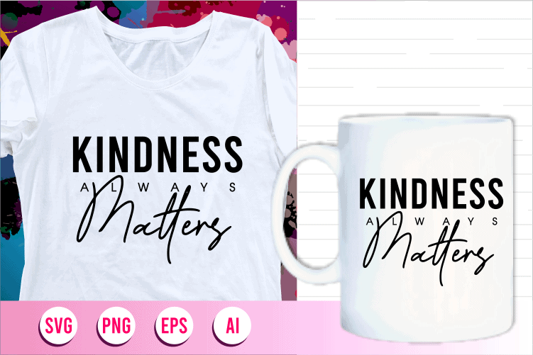 kindness always matters quotes svg t shirt designs graphic vector, motivational inspirational quote t shirt design