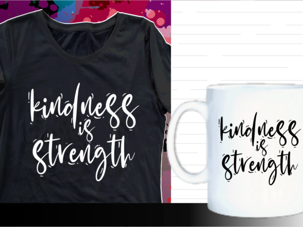 Kindness is strength quotes svg t shirt designs graphic vector, motivational inspirational quote t shirt design