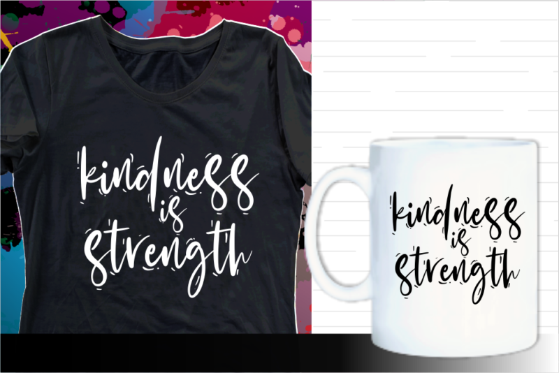 kindness is strength quotes svg t shirt designs graphic vector, motivational inspirational quote t shirt design