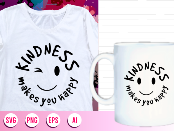 Kindness makes you happy quotes svg t shirt designs graphic vector, motivational inspirational quote t shirt design