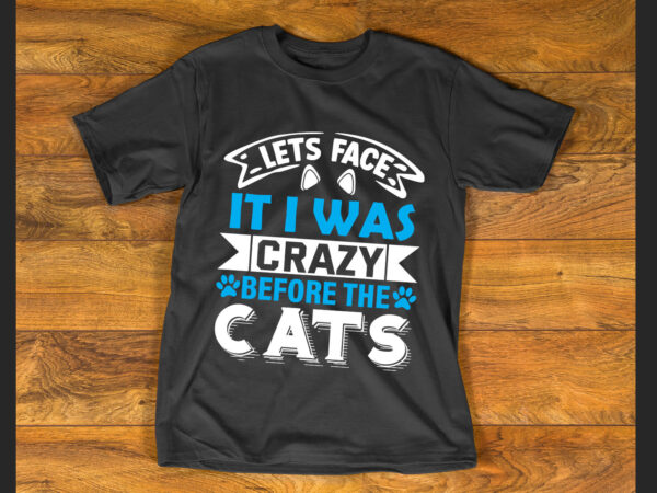 Lets face it i was crazy before the cats- t shirt