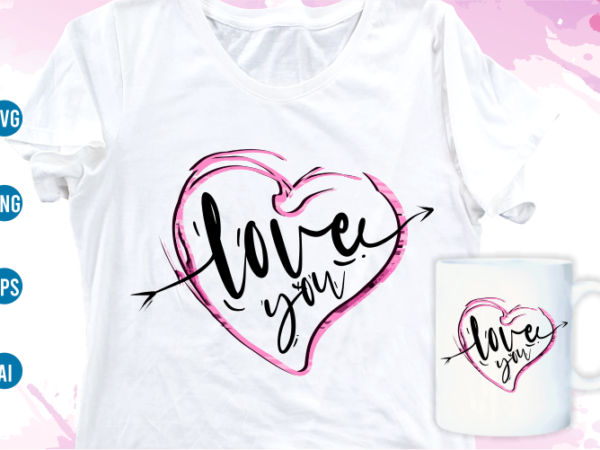 Love quotes svg t shirt design, women t shirt designs, girls t shirt design svg, funny t shirt designs,