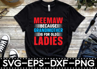 meemaw because grandmother is for old ladies t shirt designs for sale