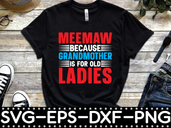 Meemaw because grandmother is for old ladies t shirt designs for sale